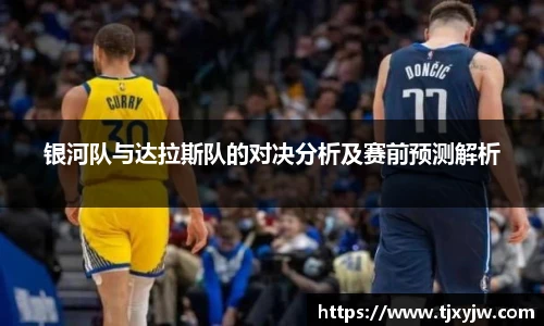银河队与达拉斯队的对决分析及赛前预测解析