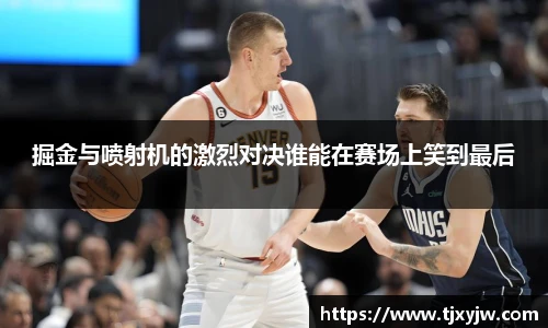 掘金与喷射机的激烈对决谁能在赛场上笑到最后